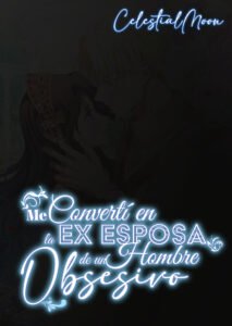 Me Convertí en la Ex Esposa de un Hombre Obsesivo